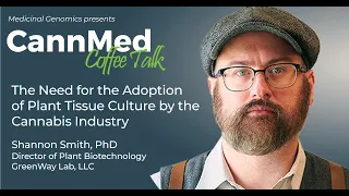 The Need for the Adoption of Plant Tissue Culture by the Cannabis Industry with Shannon Smith, PhD