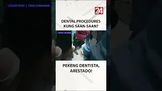 Fake dentists na gumagawa ng dental procedures kung saan-saan, arestado #shorts | 24 Oras