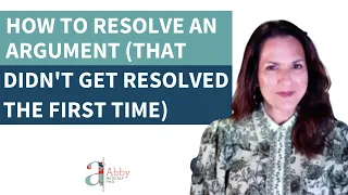 How to Resolve an Argument that Didn’t Get Resolved the First Time, Relationships Made Easy Podcast