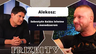 Alekosz: Sebestyén Balázs lehetne a menedzserem