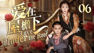 【ENG SUB】《爱在屋檐下 Love Under the Roof 》第06集 | 张丹峰、阚清子的豪门纠葛