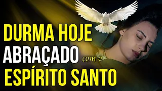 ORAÇÃO PARA PEDIR O ABRAÇO DO ESPÍRITO SANTO DE DEUS ENQUANTO DORME