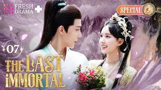 【SPECIAL】EP07 The Last Immortal | Zhao Lusi, Wang Anyu | FRESH DRAMA+