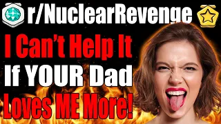 r/NuclearRevenge - I Can't Help It If YOUR DAD Loves ME More!