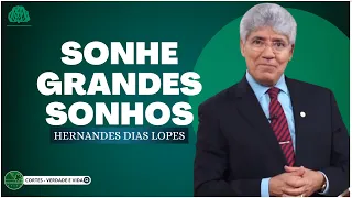 SONHE GRANDES SONHOS - Hernandes Dias Lopes