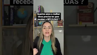 Quantos anos a mulher idosa precisa ter para receber o BPC/LOAS ?