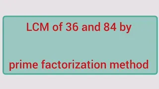 LCM of 36 and 84 by prime factorization method | Learnmaths
