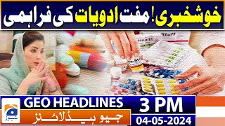 Geo Headlines 3 PM | Good news! Supply of free medicines | 4th May 2024