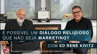 É possível um diálogo religioso que não seja marketing? | Ed René Kivitz