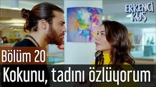 Erkenci Kuş 20. Bölüm - Kokunu Tadını Özlüyorum