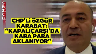 'Kapalı Çarşı'da Kara Para Aklanıyor!' CHP'li Özgür Karabat'tan Gündemi Sarsacak İddia