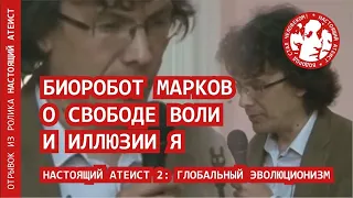 БИОРОБОТ МАРКОВ О СВОБОДЕ ВОЛИ И ИЛЛЮЗИИ Я | НАСТОЯЩИЙ АТЕИСТ 2: ГЛОБАЛЬНЫЙ ЭВОЛЮЦИОНИЗМ