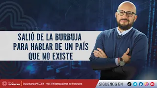 Salió de la burbuja para hablar de un país que no existe