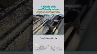 A simple trick to efficiently extract copper concentrate!