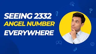 7 Reasons Why You Keep Seeing 2332 | Angel Number 2332 Meaning Explained