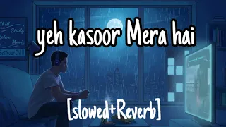 yeh kasoor Mera hai | [slowed+Revarb] | male version |first time in you tube|