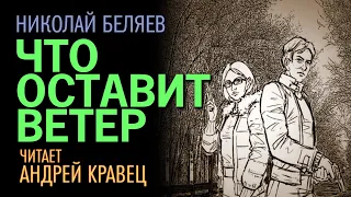 Н. Беляев. "Что оставит ветер". Читает: Андрей Кравец