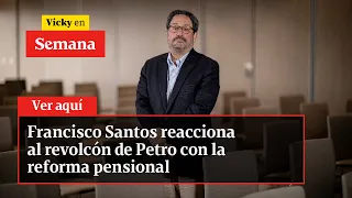 🔴 Francisco Santos reacciona al revolcón de Petro con la reforma pensional | Vicky en Semana