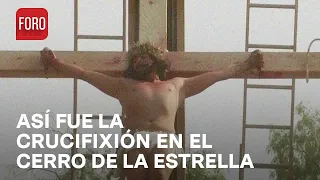 Crucifican a Jesús en el Cerro de la Estrella durante el Viacrucis 2024 en Iztapalapa - Las Noticias