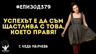 Еп379 | Неда Малчева: Успехът за мен е да съм щастлива с това, което правя!