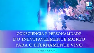 Trailer CONSCIÊNCIA E PERSONALIDADE  DO INEVITAVELMENTE MORTO PARA O ETERNAMENTE VIVO