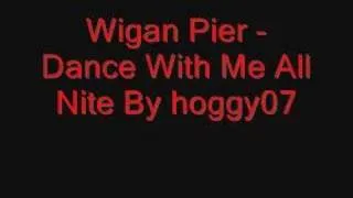 Wigan Pier - Dance With Me All Nite