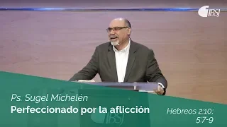 Perfeccionado por la aflicción | Hebreos 2:10; 5:7-9 | Ps. Sugel Michelén