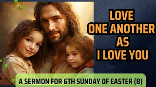 "Love One Another As I Love You" A Sermon for 6th Sunday of Easter (B)