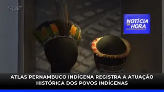 Atlas Pernambuco Indígena registra a atuação histórica dos povos indígenas