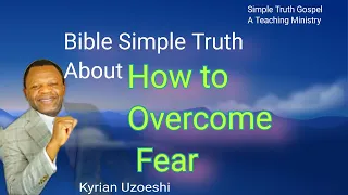 Bible Simple Truth About How to Overcome Fear by Kyrian Uzoeshi