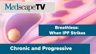 Chronic and Progressive | Idiopathic Pulmonary Fibrosis | MedscapeTV