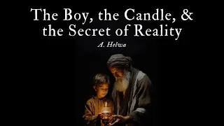 The Boy, the Candle, & the Secret of Reality Story | by A. Helwa from "Secrets of Divine Love"