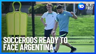 Socceroos Ready To Face Argentina | 10 News First