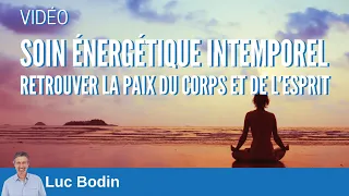 Soin énergétique intemporel - Retrouver la paix du corps et de l’esprit - Luc Bodin