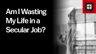 Am I Wasting My Life in a Secular Job?