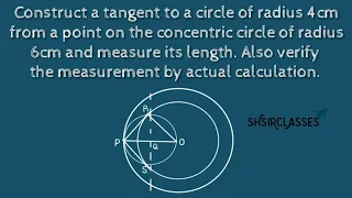 Construct a triangle to a circle of radius 4cm from a point on the concentric circle of radius 6cm.