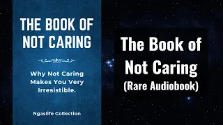 The Book of Not Caring - Why Not Caring Makes You Very Irresistible Audiobook