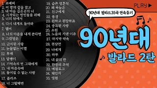 오랜만이지?90발라드~[90년대발라드2탄]/볼륨감 크게 편차없는/90년대가요/발라드추천/가요톱텐/음악캠프/sbs인기가요/좋은노래/가을발라드/발라드연속듣기/추억의노래/2시간연속듣기