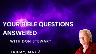 Your Bible Questions Answered, May 3, 2024