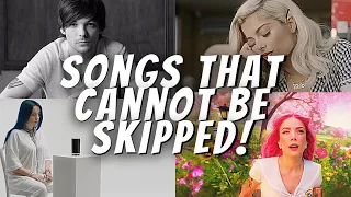 Songs that cannot be skipped! YOUR CHOICE !