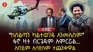 ‹‹ከስልጣን ካልተወገዱ አንመለስም›› | ፋኖ ዛተ ብርጌዱም አምርሯል… | አብይም ኢሳያስም ተጨንቀዋል | Ethiopia