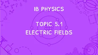 IB Physics Topic 5.1: Electric Fields