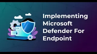 Implementing Microsoft Defender for Endpoint