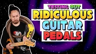 Testing Ridiculous Guitar Pedals