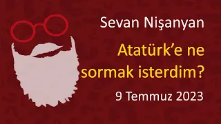 Sevan Nişanyan - Atatürk’e ne sormak isterdim?