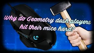 Why do Geometry Dash players hit their mice hard?