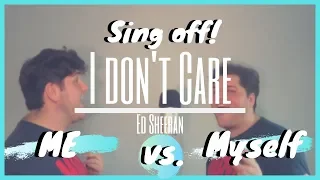 Ed Sheeran- "I Don't Care" SING OFF vs. Myself