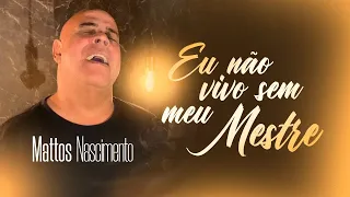 Mattos Nascimento | Eu Não Vivo Sem Meu Mestre [Clipe Oficial]