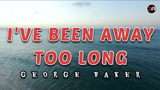 I'VE BEEN AWAY TOO LONG (Lyrics Version) ~ GEORGE BAKER