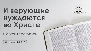 «И верующие нуждаются во Христе» | Иоанна 15:1-8 | Герасимов Сергей